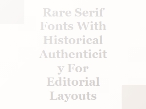 Authentic Rare Serif Fonts for Editorial Excellence
