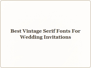 Elegant Vintage Serif Fonts for Timeless Wedding Invitations