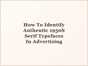 Identifying Authentic 1950s Serif Typefaces in Advertising